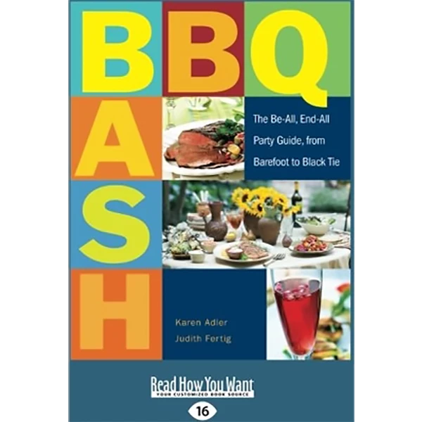 Pig Out Publications BBQ Bash: The Be-All, End-All Party Guide, From Barefoot To Black Tie By Karen Adler And Judith Fertig